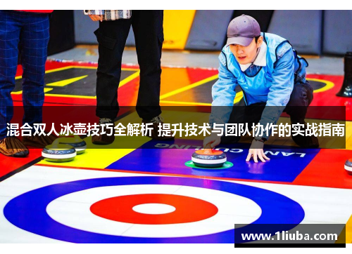 混合双人冰壶技巧全解析 提升技术与团队协作的实战指南