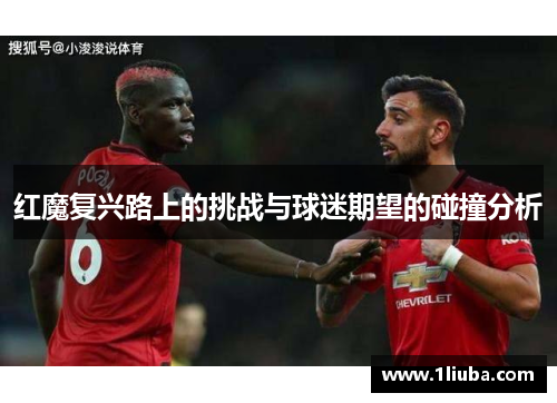 红魔复兴路上的挑战与球迷期望的碰撞分析 红魔复兴路上的挑战与球迷期望的碰撞分析